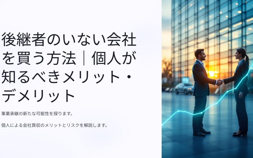 後継者のいない会社を買う方法｜個人が知るべきメリット・デメリットを解説